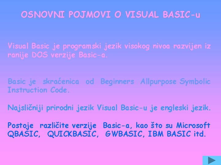 OSNOVNI POJMOVI O VISUAL BASIC-u Visual Basic je programski jezik visokog nivoa razvijen iz