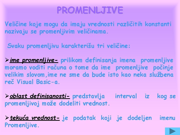 PROMENLJIVE Veličine koje mogu da imaju vrednosti različitih konstanti nazivaju se promenljivim veličinama. Svaku