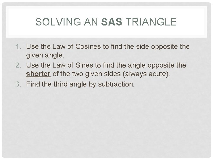 SOLVING AN SAS TRIANGLE 1. Use the Law of Cosines to find the side