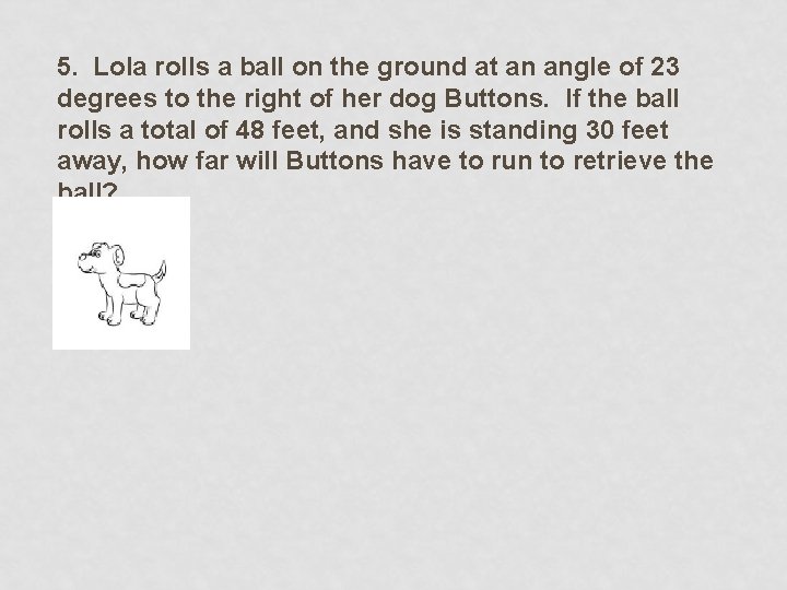 5. Lola rolls a ball on the ground at an angle of 23 degrees