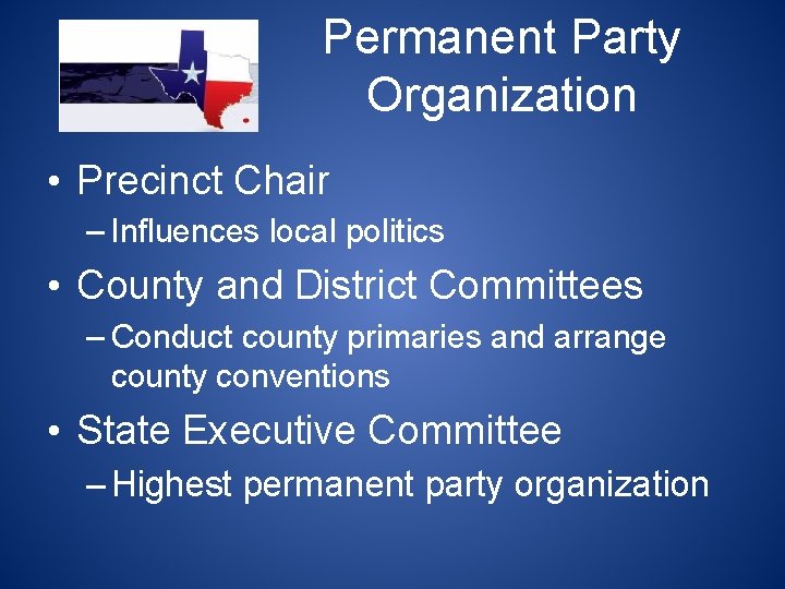 Permanent Party Organization • Precinct Chair – Influences local politics • County and District