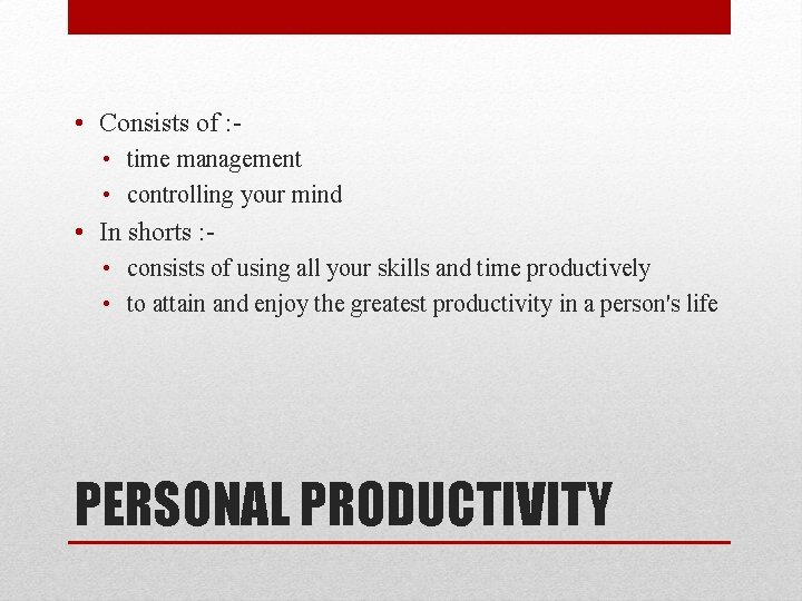  • Consists of : • time management • controlling your mind • In