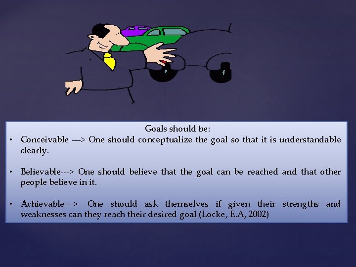 Goals should be: • Conceivable ---> One should conceptualize the goal so that it