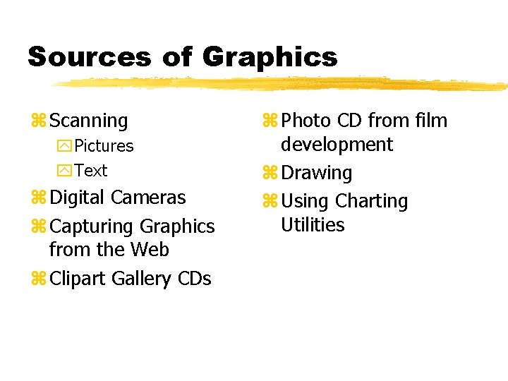 Sources of Graphics z Scanning y. Pictures y. Text z Digital Cameras z Capturing