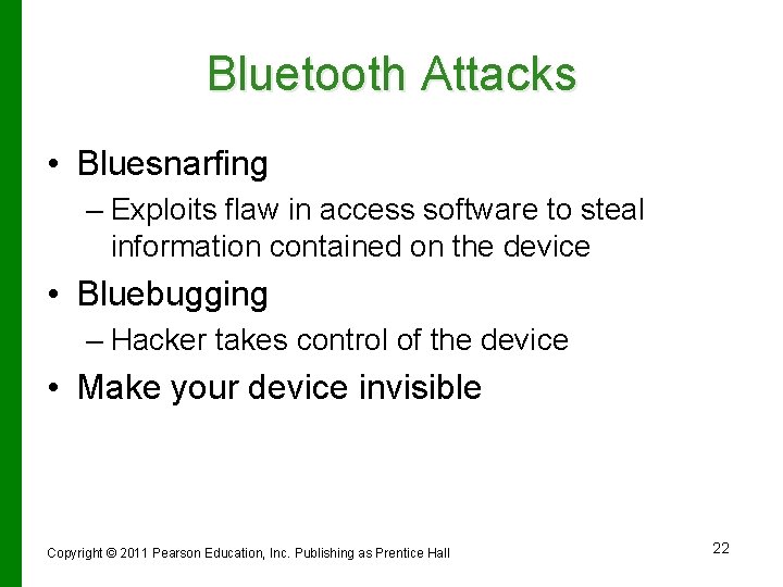 Bluetooth Attacks • Bluesnarfing – Exploits flaw in access software to steal information contained