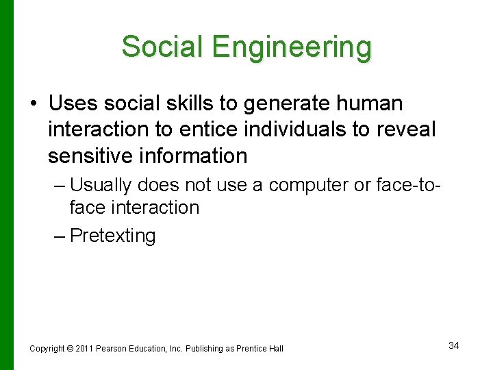 Social Engineering • Uses social skills to generate human interaction to entice individuals to