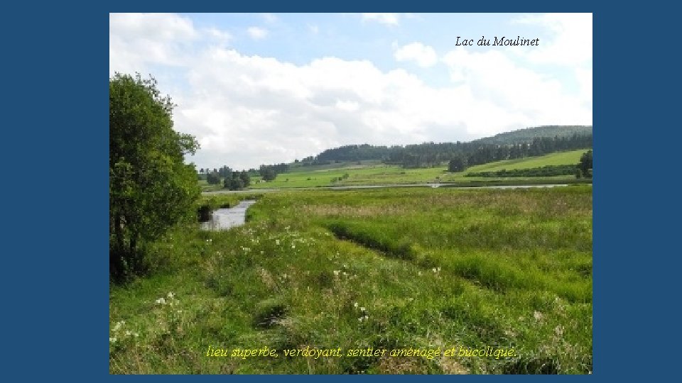 Lac du Moulinet lieu superbe, verdoyant, sentier aménagé et bucolique. 