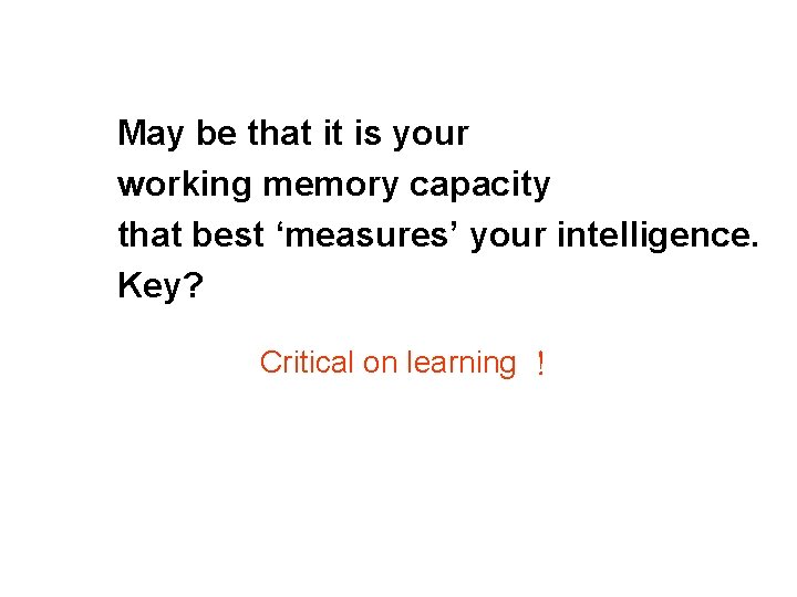 May be that it is your working memory capacity that best ‘measures’ your intelligence.