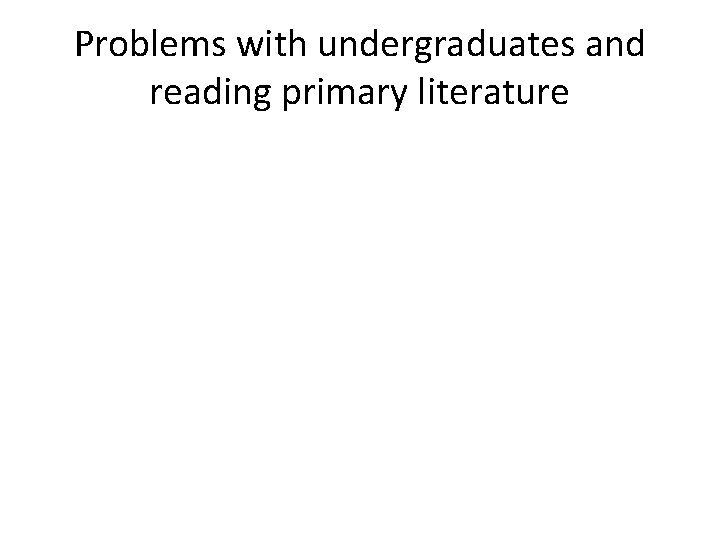 Problems with undergraduates and reading primary literature 