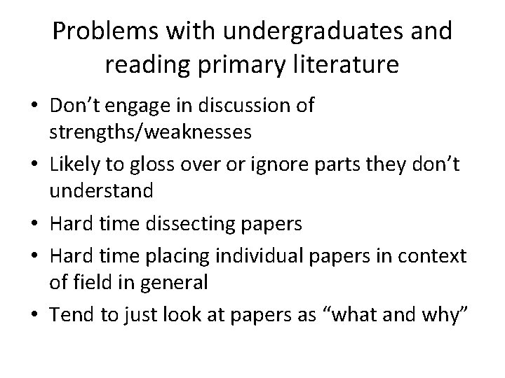 Problems with undergraduates and reading primary literature • Don’t engage in discussion of strengths/weaknesses