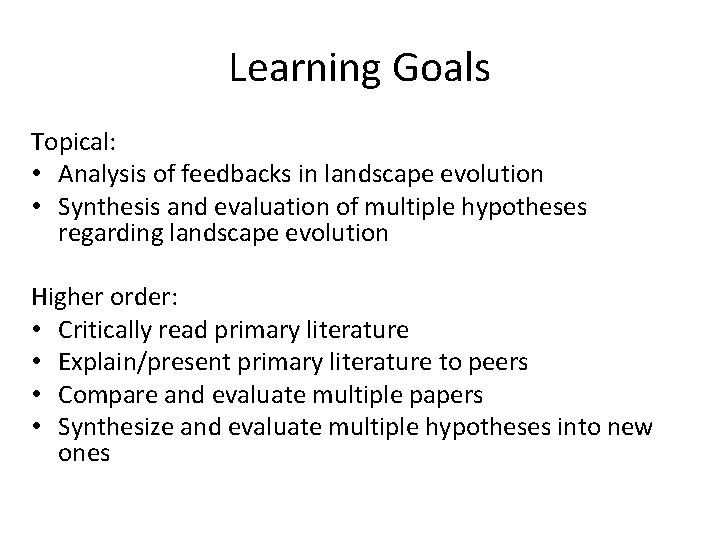 Learning Goals Topical: • Analysis of feedbacks in landscape evolution • Synthesis and evaluation