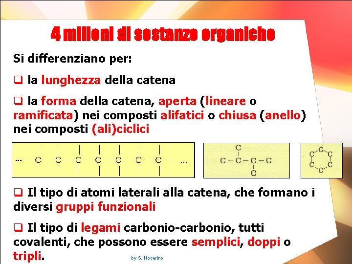 4 milioni di sostanze organiche Si differenziano per: q la lunghezza della catena q