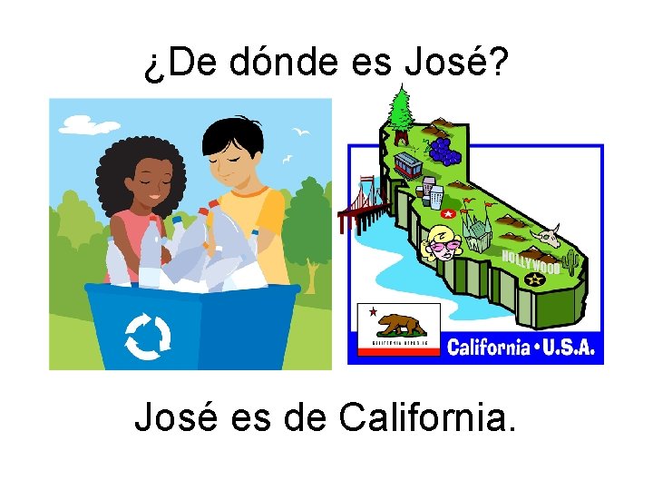 ¿De dónde es José? José es de California. 