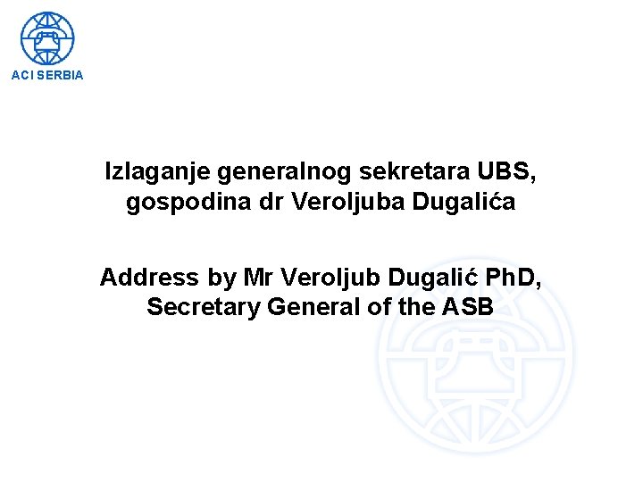 ACI SERBIA Izlaganje generalnog sekretara UBS, gospodina dr Veroljuba Dugalića Address by Mr Veroljub