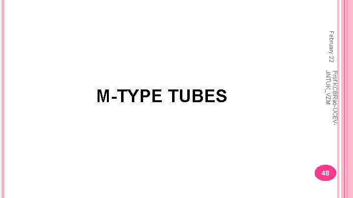 February 22 Prof KCBRao-UCEVJNTUK_VZM M-TYPE TUBES 48 