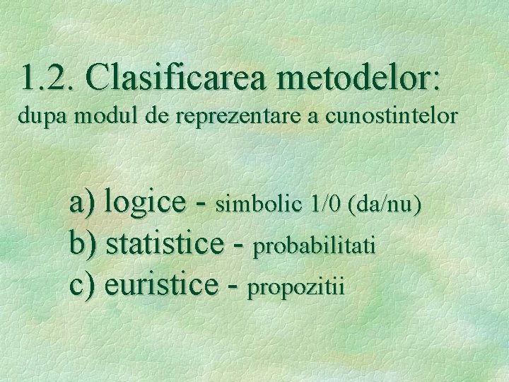 1. 2. Clasificarea metodelor: dupa modul de reprezentare a cunostintelor a) logice - simbolic