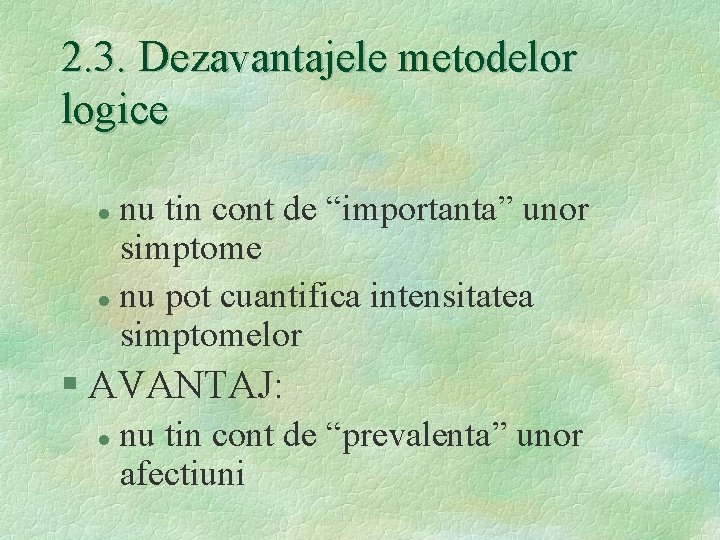 2. 3. Dezavantajele metodelor logice nu tin cont de “importanta” unor simptome l nu