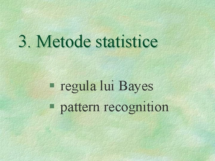 3. Metode statistice § regula lui Bayes § pattern recognition 