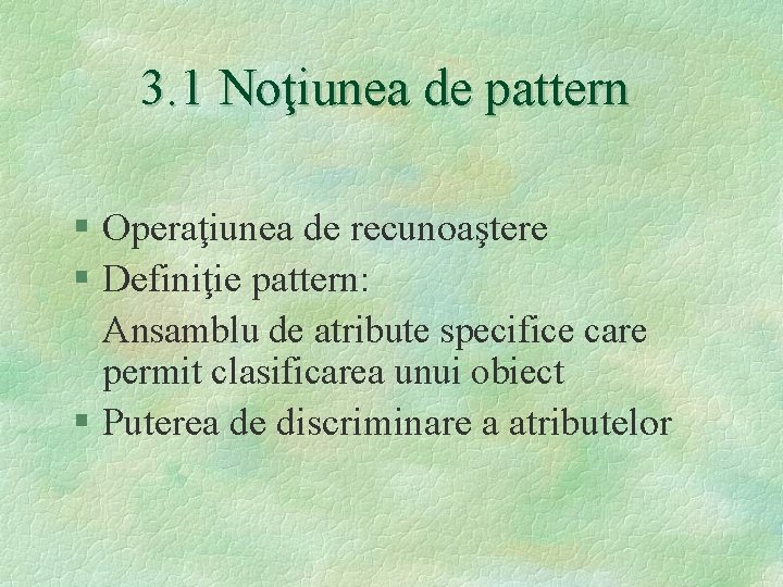 3. 1 Noţiunea de pattern § Operaţiunea de recunoaştere § Definiţie pattern: Ansamblu de