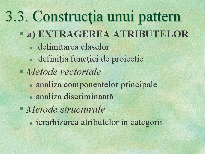 3. 3. Construcţia unui pattern § a) EXTRAGEREA ATRIBUTELOR l l delimitarea claselor definiţia