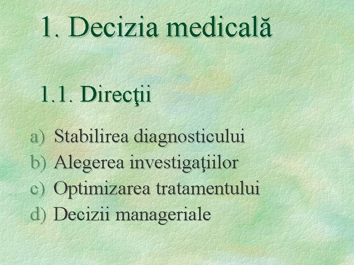 1. Decizia medicală 1. 1. Direcţii a) b) c) d) Stabilirea diagnosticului Alegerea investigaţiilor