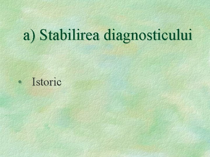 a) Stabilirea diagnosticului • Istoric 