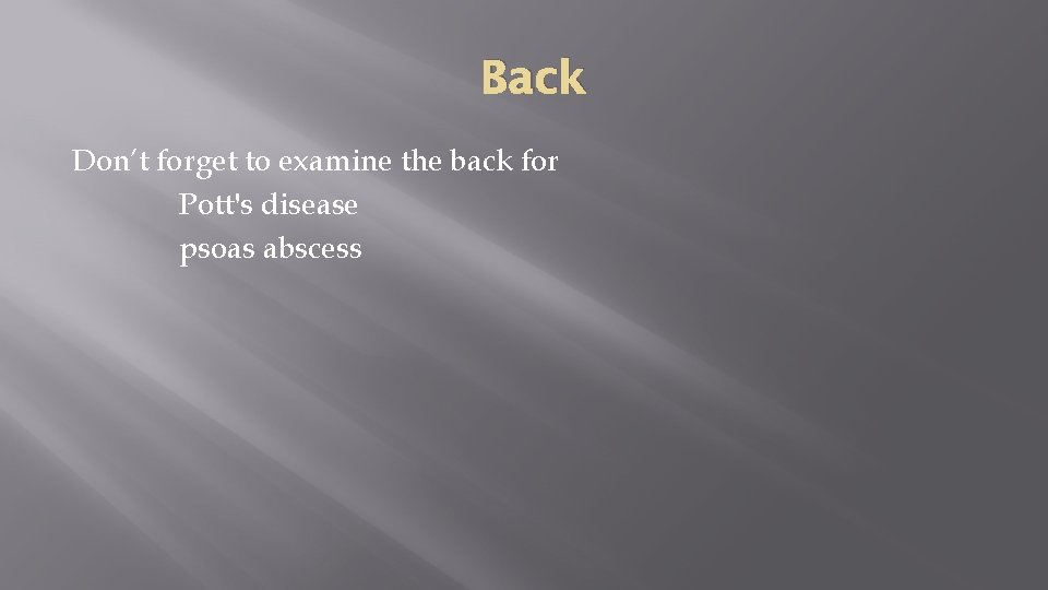 Back Don’t forget to examine the back for Pott's disease psoas abscess 