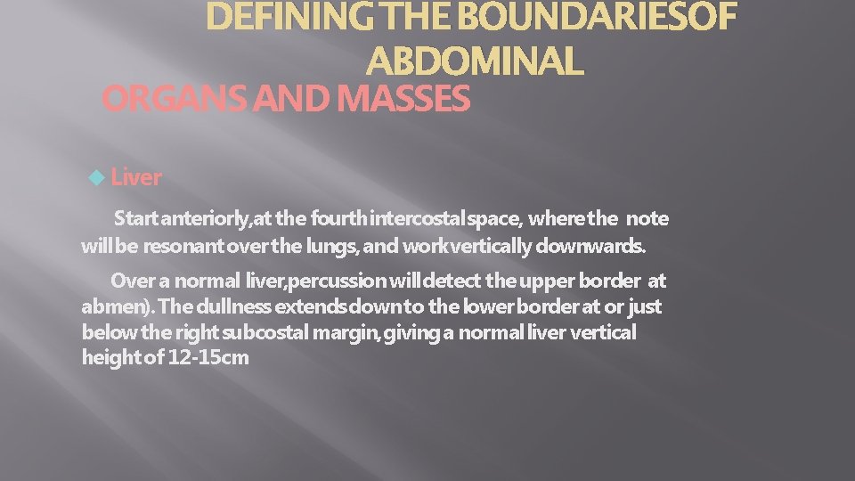 DEFINING THE BOUNDARIESOF ABDOMINAL ORGANS AND MASSES Liver Start anteriorly, at the fourthintercostal space,