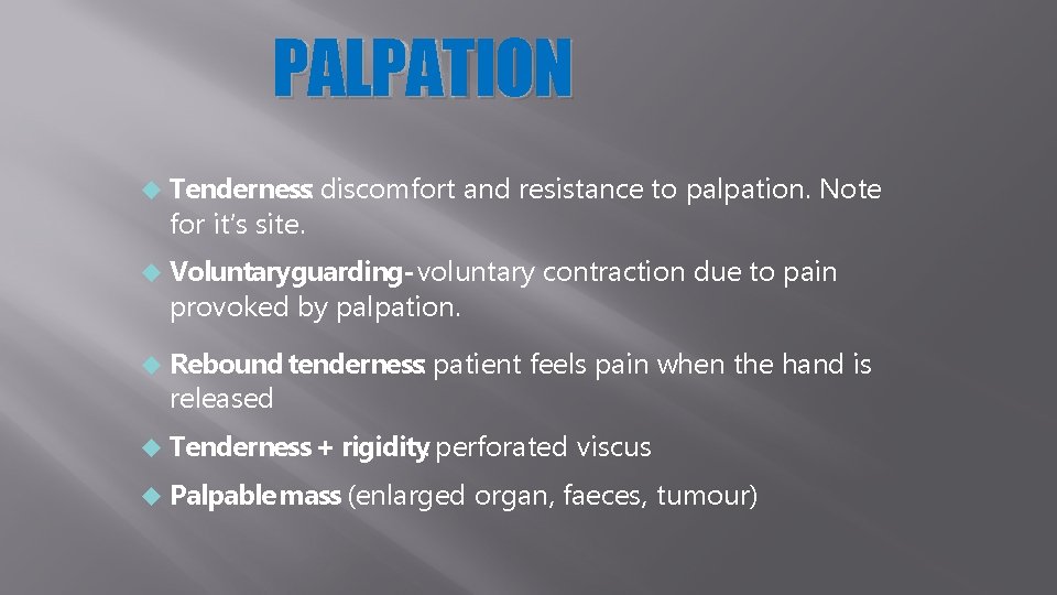 PALPATION Tenderness: discomfort for it’s site. and resistance to palpation. Note Voluntaryguarding- voluntary provoked