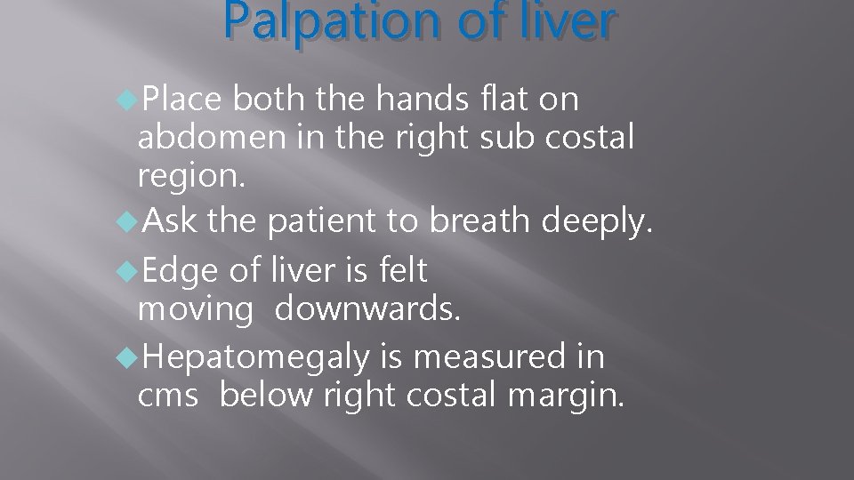 Palpation of liver Place both the hands flat on abdomen in the right sub