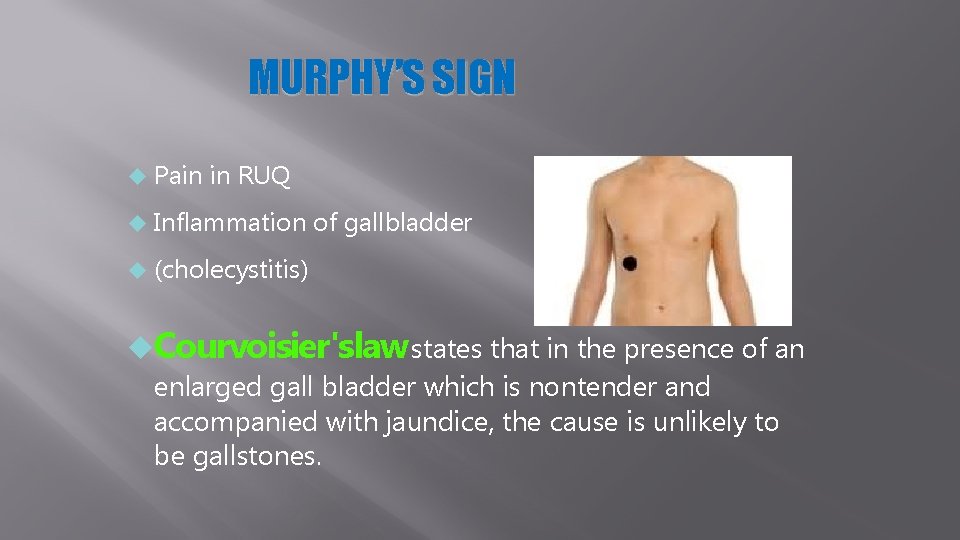 MURPHY’S SIGN Pain in RUQ Inflammation of gallbladder (cholecystitis) Courvoisier'slaw states that in the