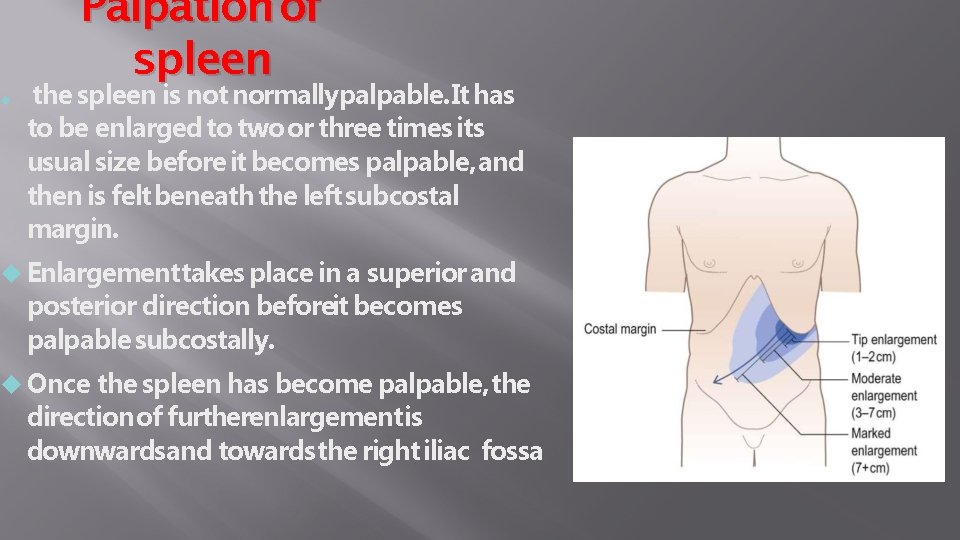  Palpation of spleen the spleen is not normallypalpable. It has to be enlarged