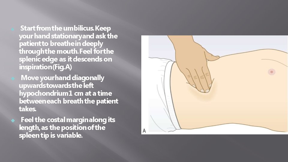  Start from the umbilicus. Keep your hand stationaryand ask the patient to breathe