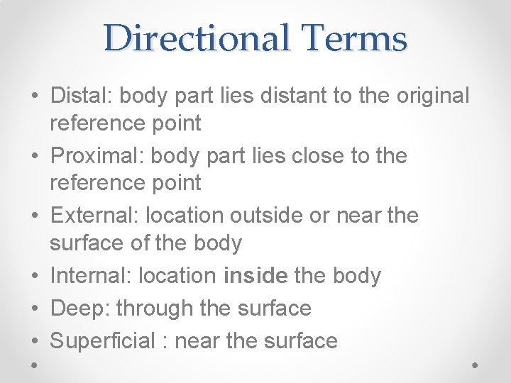 Directional Terms • Distal: body part lies distant to the original reference point •