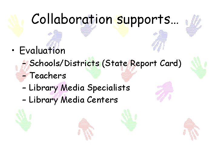 Collaboration supports… • Evaluation – – Schools/Districts (State Report Card) Teachers Library Media Specialists