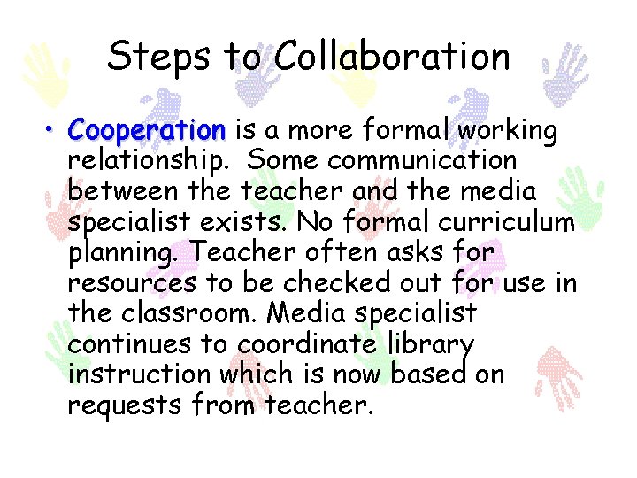 Steps to Collaboration • Cooperation is a more formal working relationship. Some communication between