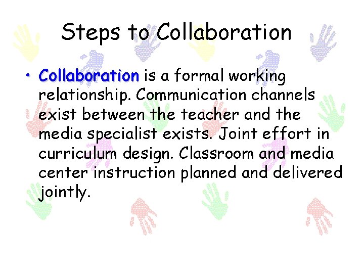 Steps to Collaboration • Collaboration is a formal working relationship. Communication channels exist between