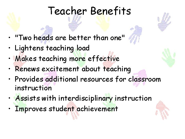 Teacher Benefits • • • "Two heads are better than one" Lightens teaching load