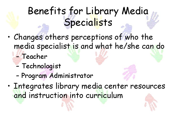 Benefits for Library Media Specialists • Changes others perceptions of who the media specialist