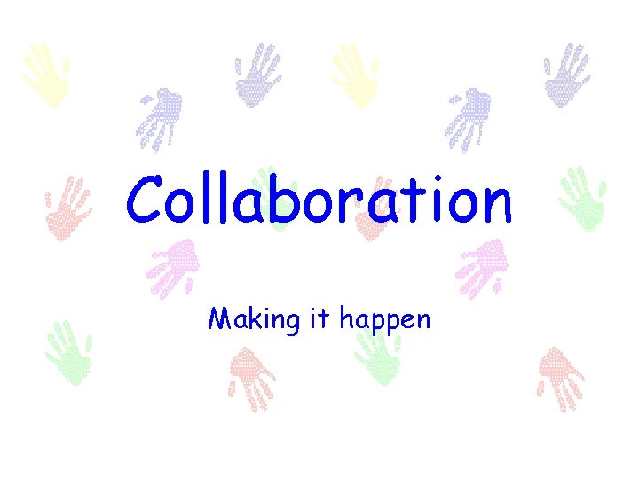 Collaboration Making it happen 