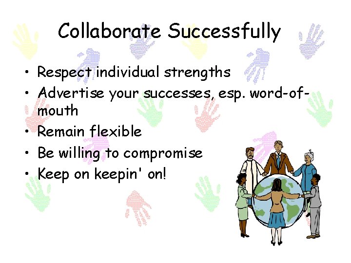 Collaborate Successfully • Respect individual strengths • Advertise your successes, esp. word-ofmouth • Remain