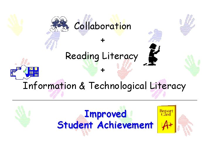 Collaboration + Reading Literacy + Information & Technological Literacy Improved Student Achievement 