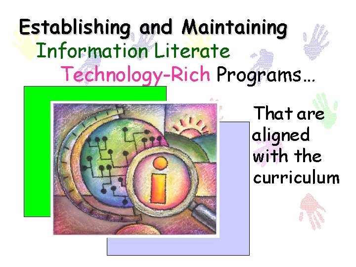 Establishing and Maintaining Information Literate Technology-Rich Programs… That are aligned with the curriculum 