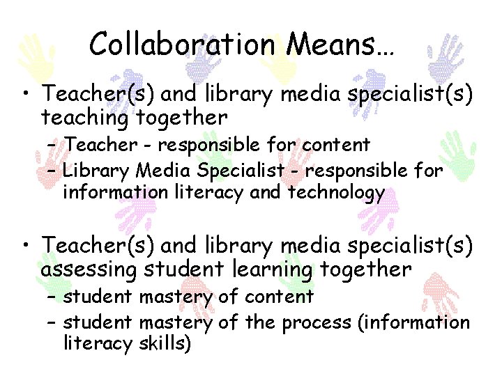 Collaboration Means… • Teacher(s) and library media specialist(s) teaching together – Teacher - responsible