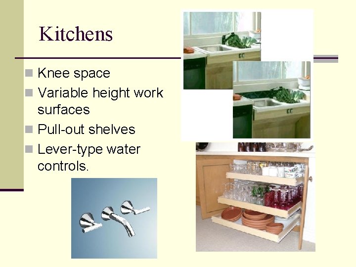Kitchens n Knee space n Variable height work surfaces n Pull-out shelves n Lever-type