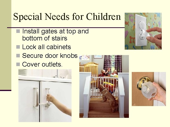 Special Needs for Children n Install gates at top and bottom of stairs n