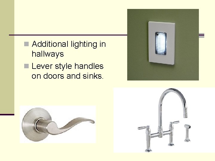 n Additional lighting in hallways n Lever style handles on doors and sinks. 