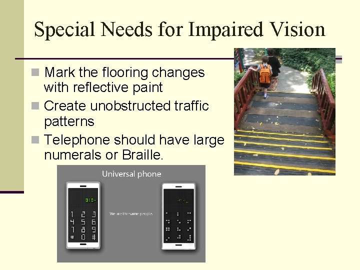 Special Needs for Impaired Vision n Mark the flooring changes with reflective paint n