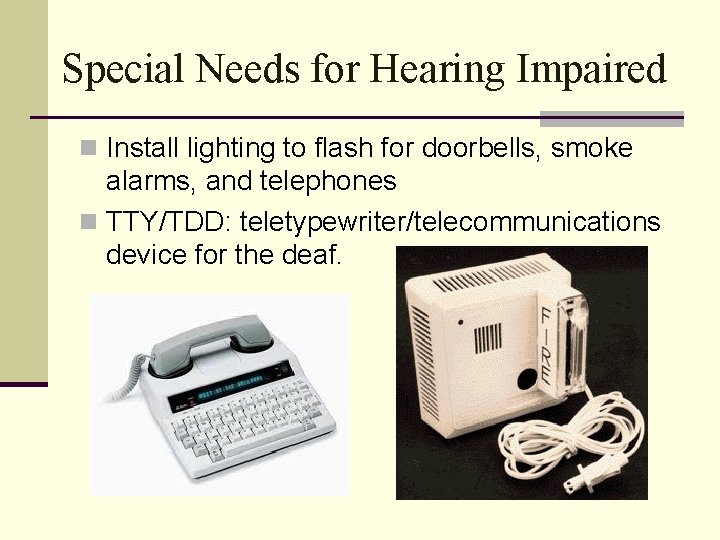 Special Needs for Hearing Impaired n Install lighting to flash for doorbells, smoke alarms,