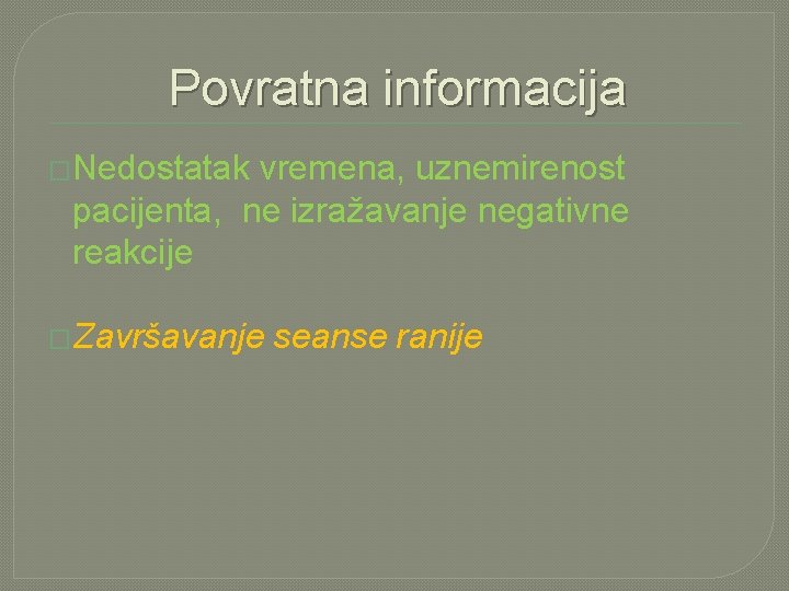 Povratna informacija �Nedostatak vremena, uznemirenost pacijenta, ne izražavanje negativne reakcije �Završavanje seanse ranije 